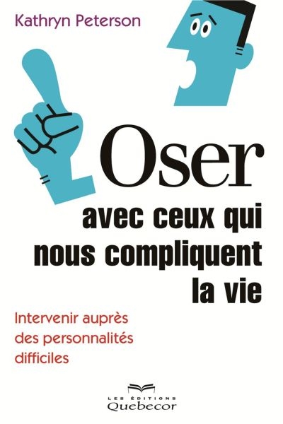 Oser avec ceux qui nous compliquent la vie : intervenir auprès des personnalités difficiles
