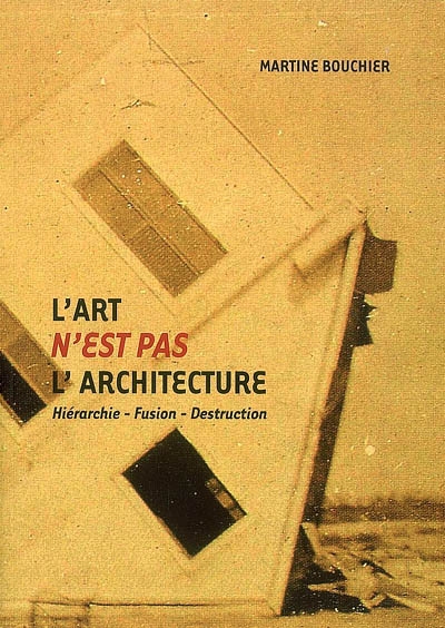 L'art n'est pas l'architecture : hiérarchie, fusion, destruction