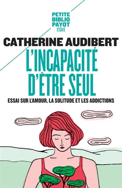 L'incapacité d'être seul : essai sur l'amour, la solitude et les addictions