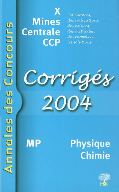 MP physique et chimie 2004 : corrigés 2004 : X, Mines, Centrale, CCP ; les énoncés, des indications, des astuces, des méthodes, des rappels et les solutions