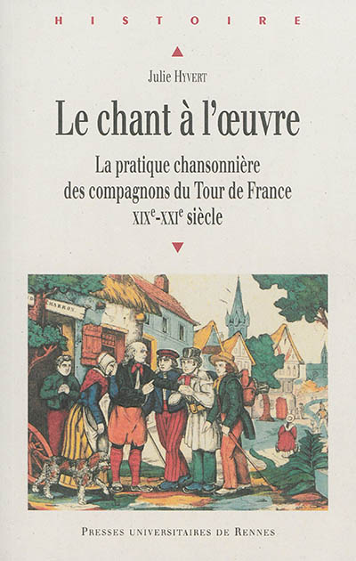 Le chant à l'oeuvre : la pratique chansonnière des compagnons du Tour de France : XIXe-XXIe siècle