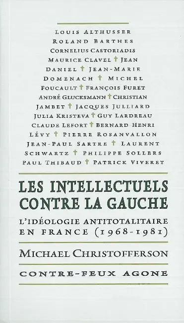 Les intellectuels contre la gauche : l'idéologie antitotalitaire en France, 1968-1981 : Louis Althusser, Roland Barthes, Cornelius Castoriadis, Maurice Clavel, Jean Daniel, Jean-Marie Domenach, Michel Foucault, François Furet, André Glucksmann, Christian Jambet, Jacques Julliard...
