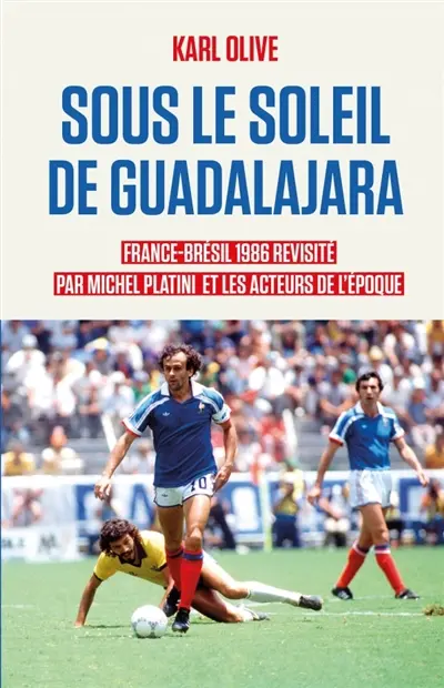 Sous le soleil de Guadalajara : France-Brésil 1986 revisité par Michel Platini et les acteurs de l'époque