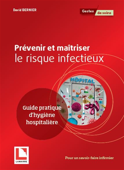 Prévenir et maîtriser le risque infectieux : guide pratique d'hygiène hospitalière