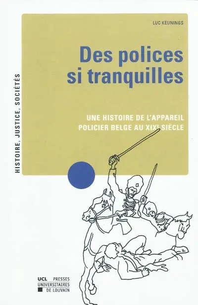 Des policiers si tranquilles : une histoire de l'appareil policier belge au XIXe siècle