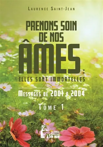 Prenons soin de nos âmes : elles sont immortelles. Vol. 1. Messages de 2001 à 2004
