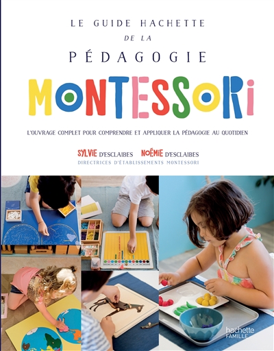 Le guide Hachette de la pédagogie Montessori : l'ouvrage complet pour comprendre et appliquer la pédagogie au quotidien