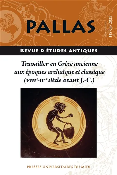 Pallas, hors série, n° 4. Travailler en Grèce ancienne aux époques archaïque et classique (VIIIe-IVe siècle avant J.-C.) : actes du colloque de la SoPHAU, Dijon, université Bourgogne Europe, 13 et 14 juin 2025
