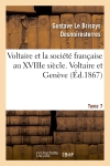 Voltaire et la société française au XVIIIe siècle. T.7 Voltaire et Genève