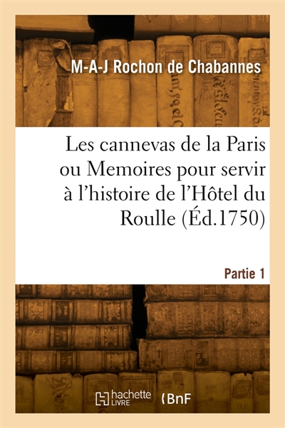 Les cannevas de la Paris ou Memoires pour servir à l'histoire de l'Hôtel du Roulle. Partie 1