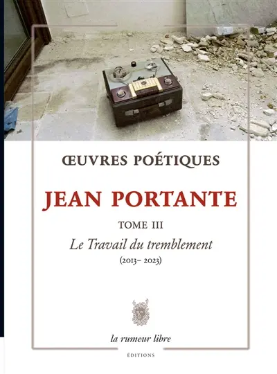 Oeuvres poétiques. Vol. 3. Le travail du tremblement (2013-2023)