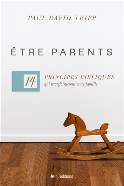 Etre parents : 14 principes bibliques qui transformeront votre famille