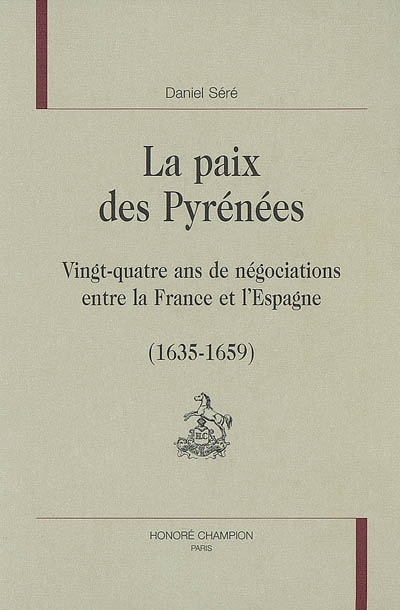 La paix des Pyrénées : vingt-quatre ans de négociations entre la France et l'Espagne : 1635-1659