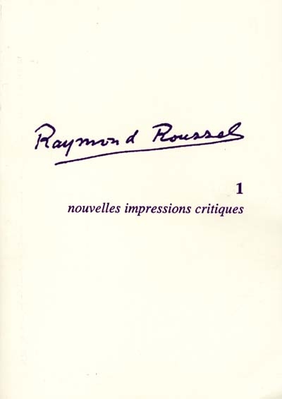 Raymond Roussel. Vol. 1. Nouvelles impressions critiques