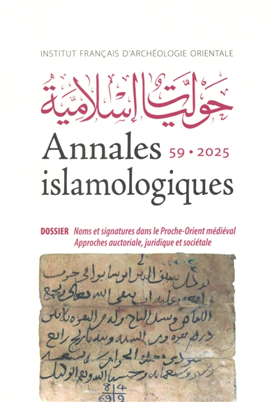 Annales islamologiques, n° 59. Noms et signatures dans le Proche-Orient médiéval : approches auctoriale, juridique et sociétale
