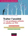 Traiter l'anxiété : 11 cas pratiques enfants et adultes en TCC