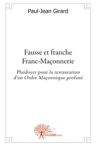 Fausse et franche franc maçonnerie : Plaidoyer pour la restauration d'un Ordre Maçonnique profané