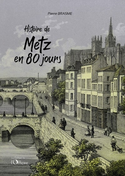 Histoire de Metz en 80 jours : chroniques messines du Moyen Age à nos jours