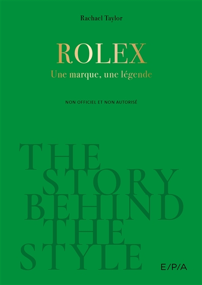 Rolex : une marque, une légende : non officiel et non autorisé