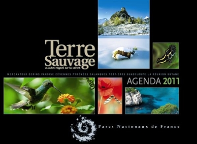 Terre sauvage : agenda 2011 : Mercantour, Ecrins, Vanoise, Cévennes, Pyrénées, Calanques, Port-Cros, Guadeloupe, La Réunion, Guyane