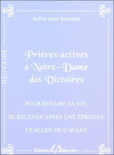 Prières actives pour refaire sa vie, se relever face à une épreuve difficile et aller de l'avant : par le pouvoir du Sacré-Coeur de Jésus et par l'intercession de Notre Dame des Victoires : en neuvaines