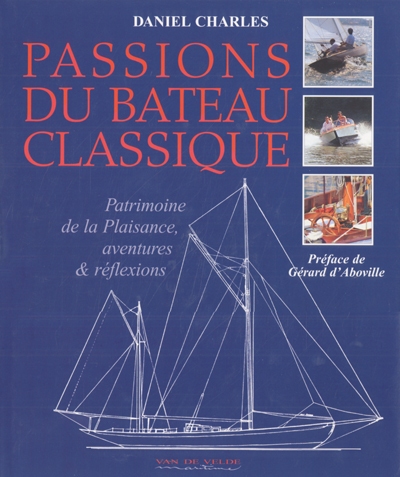 Passions du bateau classique : le patrimoine de la plaisance, aventures et réflexions