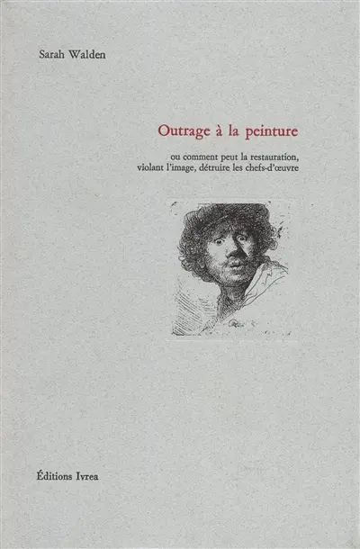 Outrage à la peinture ou Comment peut la restauration, violant l'image, détruire les Chefs-d'oeuvre