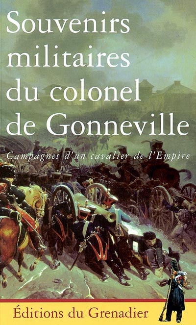 Souvenirs militaires du colonel de Gonneville, 1804-1836 : campagnes d'un cavalier de l'Empire
