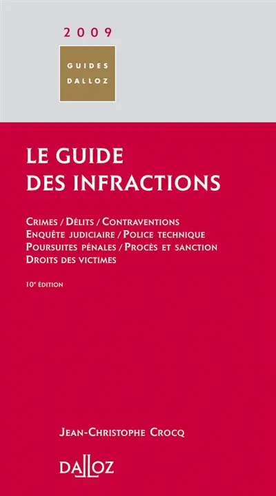 Le guide des infractions 2009 : crimes, délits, contraventions, enquête judiciaire, police technique, poursuites pénales, procès et sanction, droit des victimes