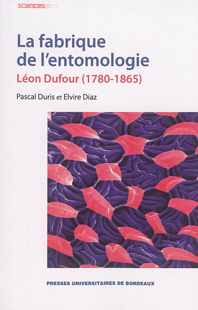La fabrique de l'entomologie : Léon Dufour (1780-1865)