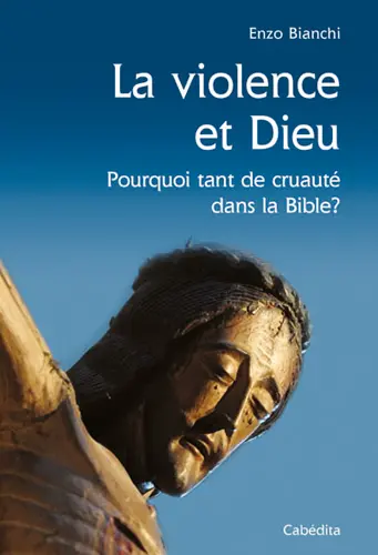 La violence et Dieu : pourquoi tant de cruauté dans la Bible ?