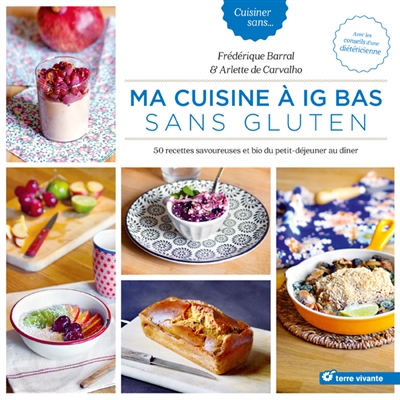Ma cuisine à IG bas sans gluten : 50 recettes savoureuses et bio du petit déjeuner au dîner