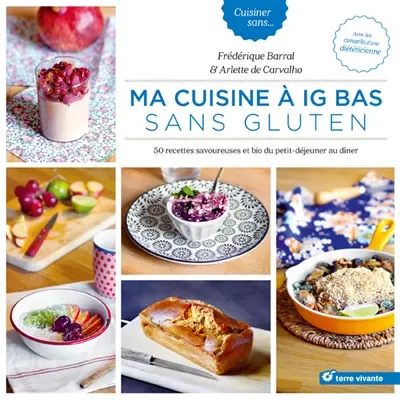 Ma cuisine à IG bas sans gluten : 50 recettes savoureuses et bio du petit déjeuner au dîner