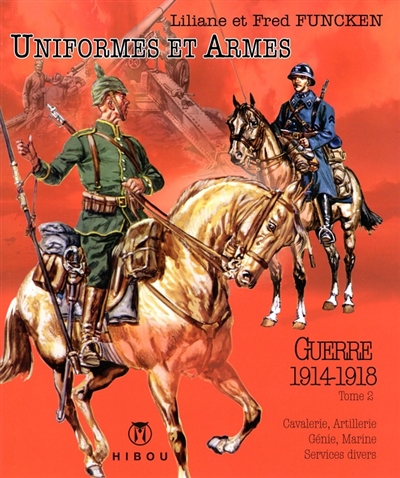 Uniformes et armes : guerre 1914-1918. Vol. 2. Cavalerie, artillerie, génie, marine, services divers