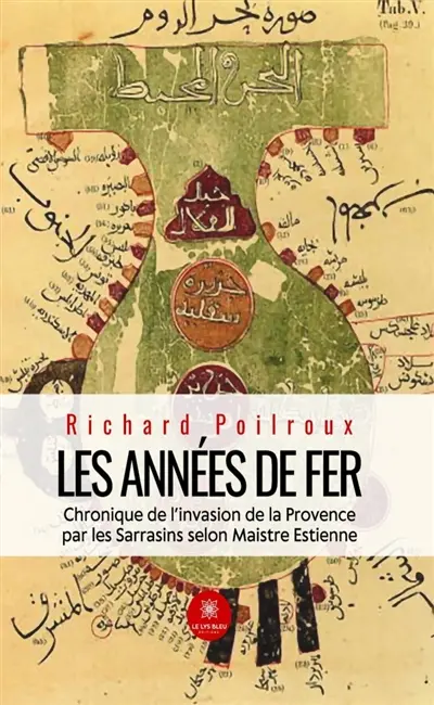 Les années de fer : Chronique de l'invasion de la Provence par les Sarrasins selon Maistre Estienne