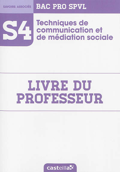 Techniques de communication et de médiation sociale : bac pro SPVL, savoirs associés S4 : livre du professeur