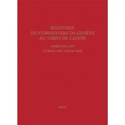 Registres du Consistoire de Genève au temps de Calvin. Vol. 12. 18 février 1557-3 février 1558