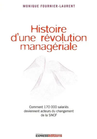 Histoire d'une révolution managériale : comment 170.000 salariés deviennent acteurs du changement de la SNCF
