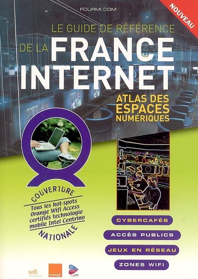 Le guide de la France Internet : atlas des espaces numériques : cybercafés, accès publics, jeux en réseau, zones Wi-Fi