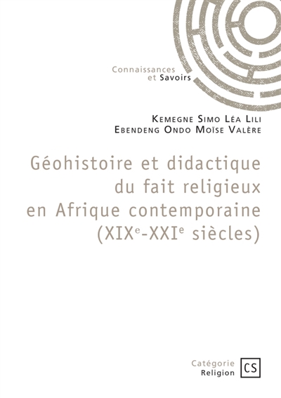 Géohistoire et didactique du fait religieux en Afrique contemporaine (XIXe-XXIe siècles) : Mélanges offerts au Professeur Eyezo'o Salvador