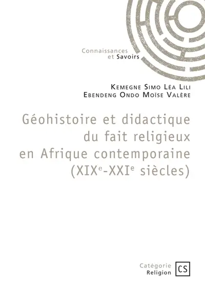 Géohistoire et didactique du fait religieux en Afrique contemporaine (XIXe-XXIe siècles) : Mélanges offerts au Professeur Eyezo'o Salvador