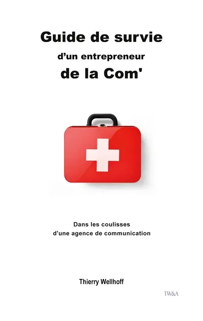 Guide de survie d'un entrepreneur de la Com' : Dans les coulisses d'une agence de communication