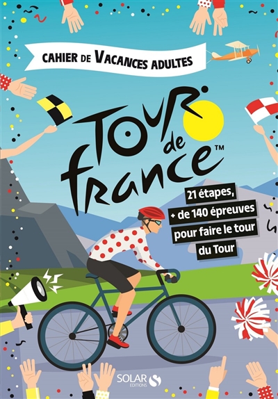 Tour de France : 21 étapes, + de 140 épreuves pour faire le tour du Tour : cahier de vacances adultes