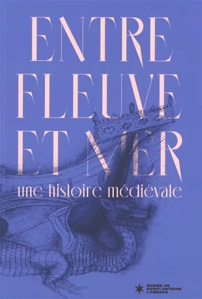 Entre fleuve et mer : une histoire médiévale Entre fleuve et mer : une histoire médiévale