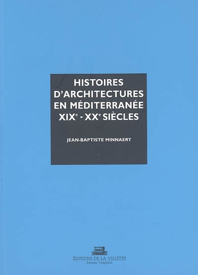 Histoires d'architectures en Méditerranée : XIXe et XXe siècles : écrire l'histoire d'un héritage bâti