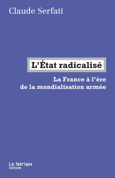 L'Etat radicalisé : la France à l'ère de la mondialisation armée