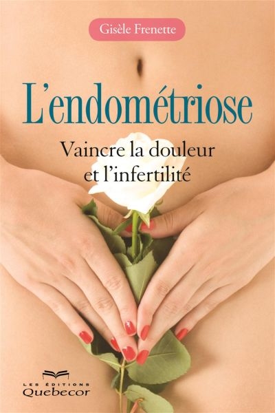 L'endométriose : vaincre la douleur et l'infertilité