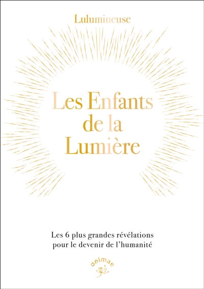Les enfants de la lumière : les 6 plus grandes révélations pour le devenir de l'humanité
