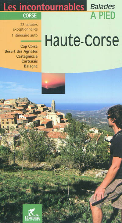 Haute-Corse : 23 balades exceptionelles, 1 itinéraire auto : Cap Corse, désert des Agriates, Castagniccia, Cortenais, Balagne