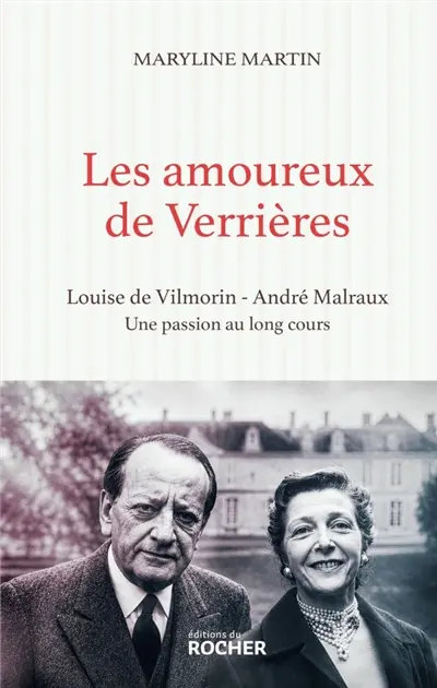 Les amoureux de Verrières : Louise de Vilmorin, André Malraux : une passion au long cours
